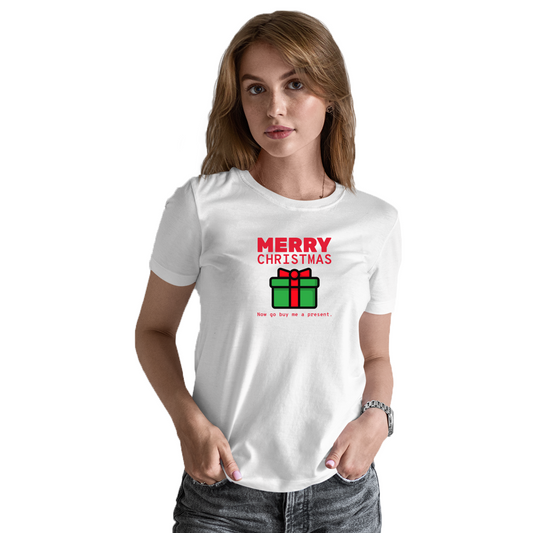 Merry Christmas Now Go Buy Me a Present Women's T-shirt | White