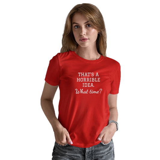 That's A Horrible Idea. What Time? Women's T-shirt | Red