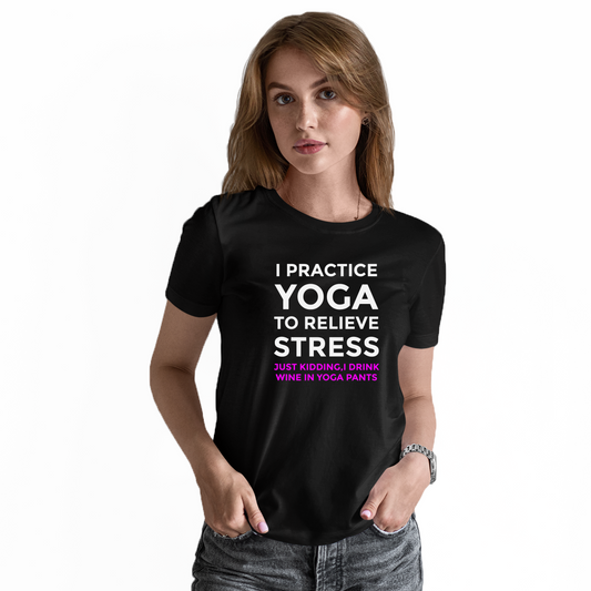 I practice yoga to relieve stress, just kidding I drink wine in yoga pants Women's T-shirt | Black